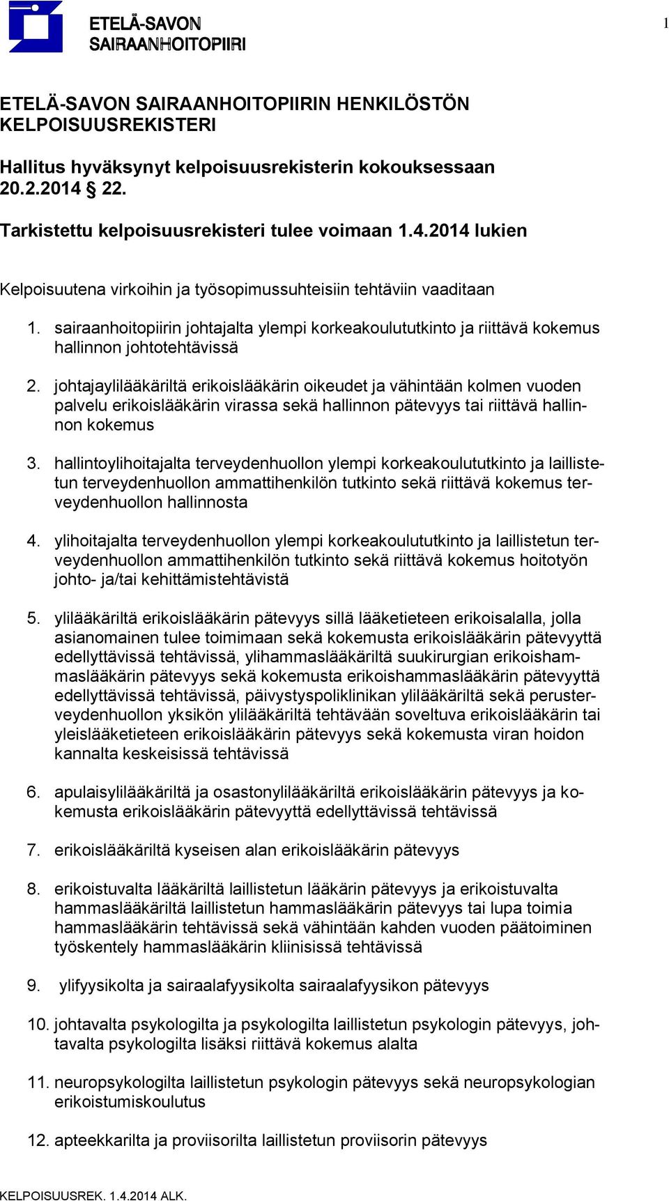 sairaanhoitopiirin johtajalta ylempi korkeakoulututkinto ja riittävä kokemus hallinnon johtotehtävissä 2.