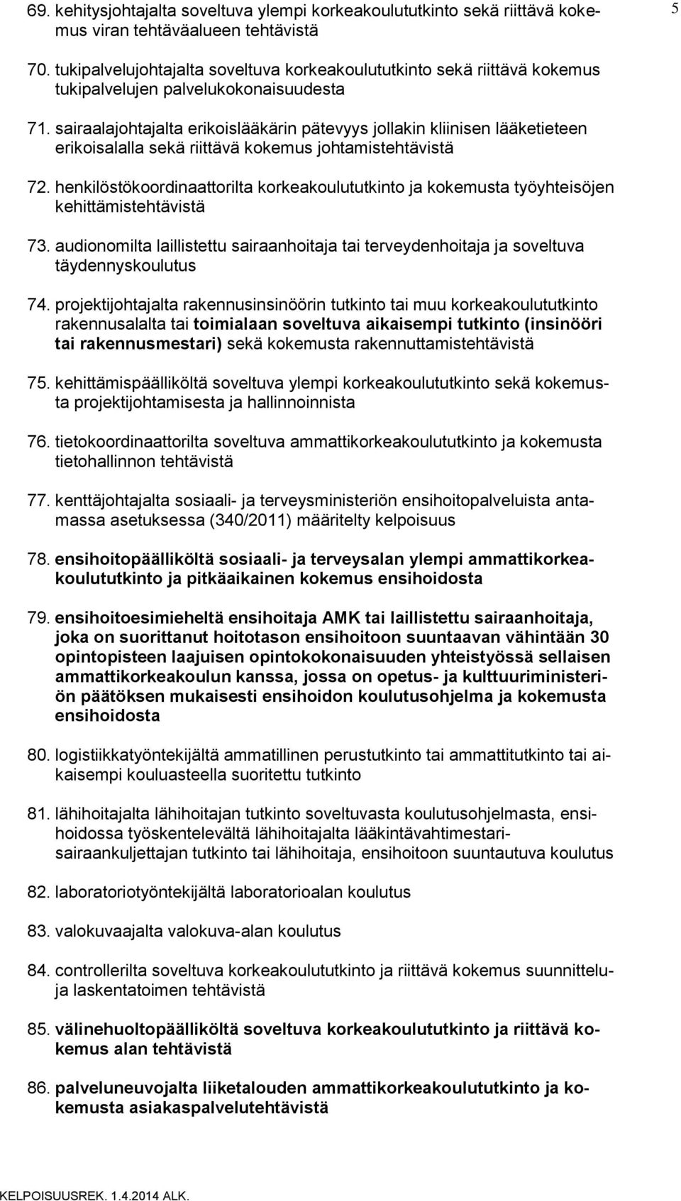 sairaalajohtajalta erikoislääkärin pätevyys jollakin kliinisen lääketieteen erikoisalalla sekä riittävä kokemus johtamistehtävistä 72.