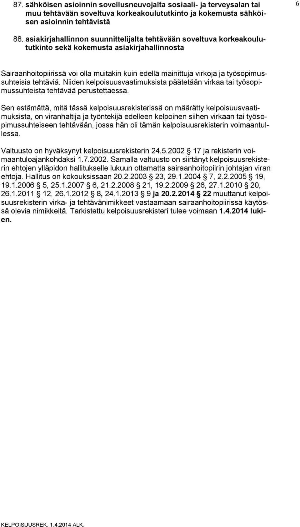 työsopimussuhteisia tehtäviä. Niiden kelpoisuusvaatimuksista päätetään virkaa tai työsopimussuhteista tehtävää perustettaessa.