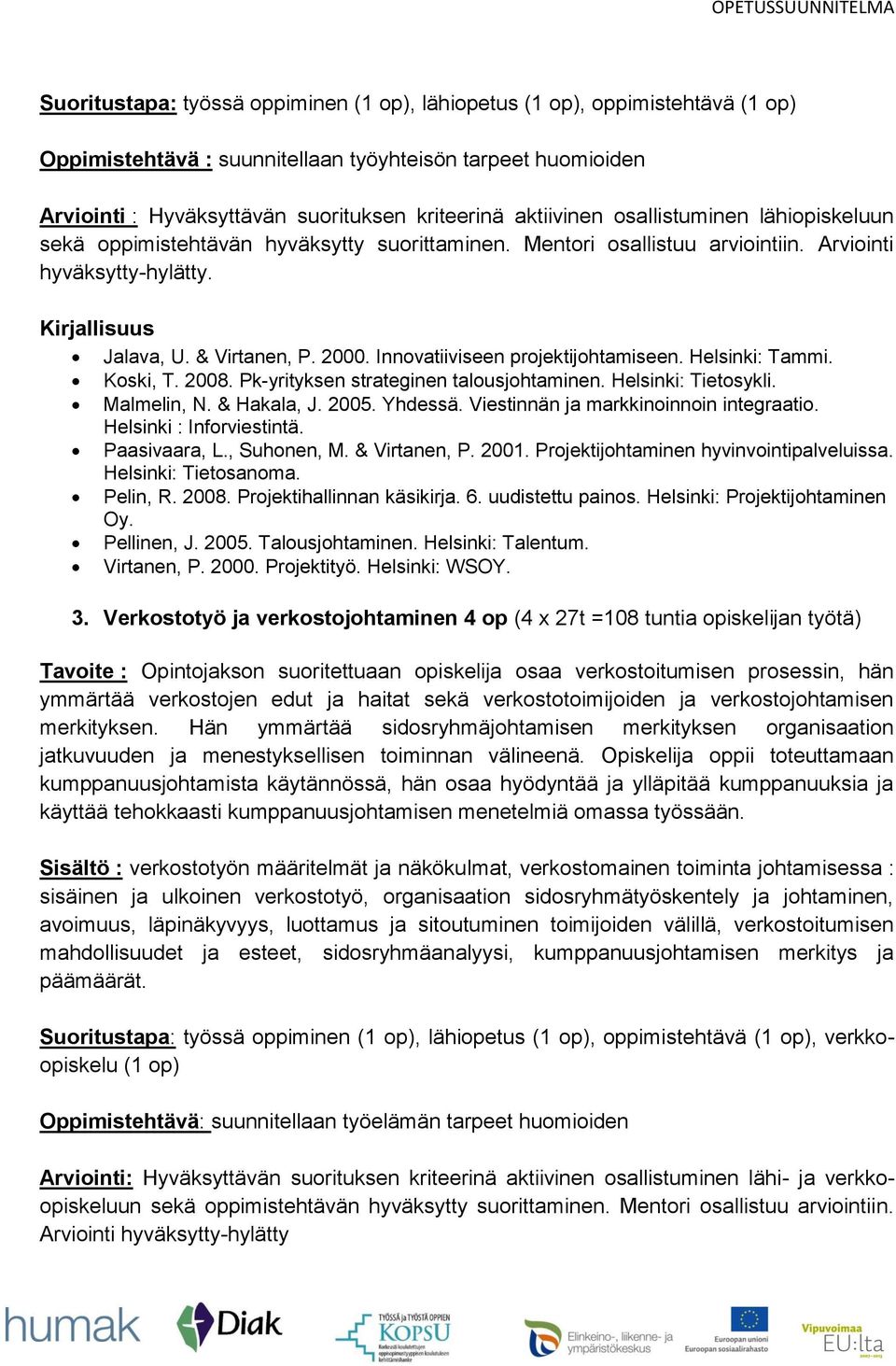 Innovatiiviseen projektijohtamiseen. Helsinki: Tammi. Koski, T. 2008. Pk-yrityksen strateginen talousjohtaminen. Helsinki: Tietosykli. Malmelin, N. & Hakala, J. 2005. Yhdessä.
