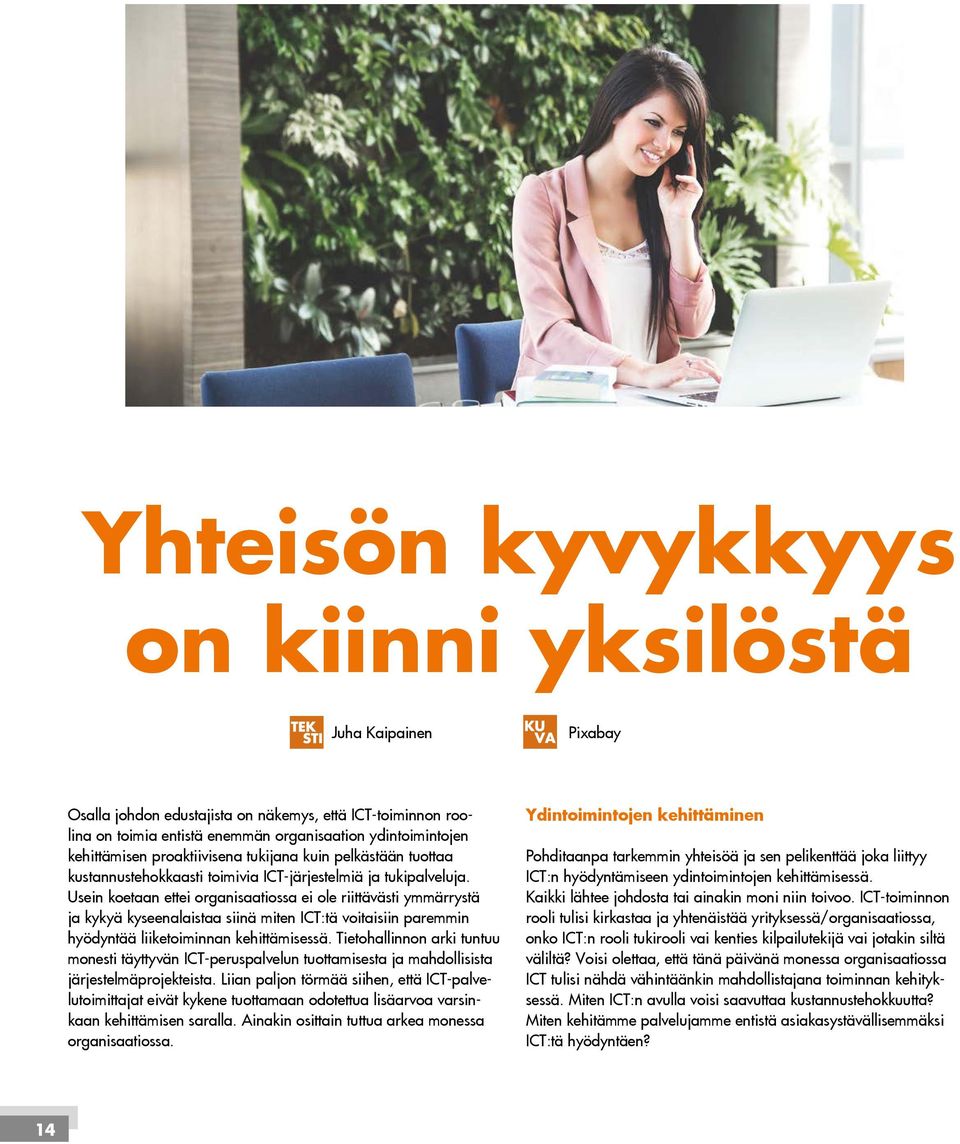 Usein koetaan ettei organisaatiossa ei ole riittävästi ymmärrystä ja kykyä kyseenalaistaa siinä miten ICT:tä voitaisiin paremmin hyödyntää liiketoiminnan kehittämisessä.