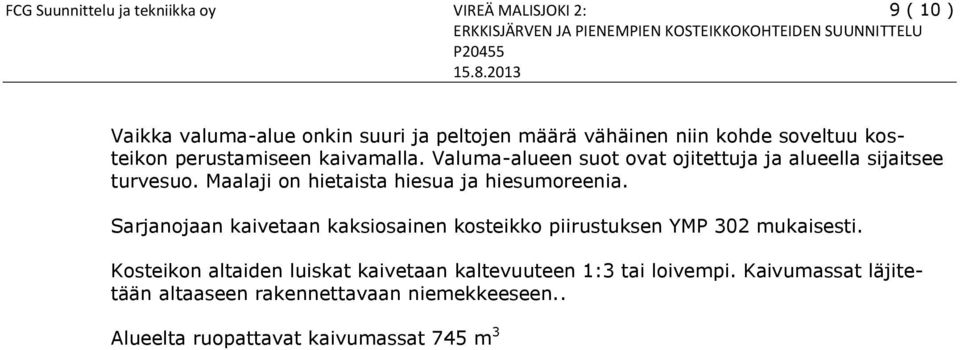 Valuma-alueen suot ovat ojitettuja ja alueella sijaitsee turvesuo. Maalaji on hietaista hiesua ja hiesumoreenia.