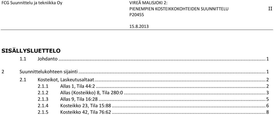 .. 2 2.1.1 Allas 1, Tila 44:2... 2 2.1.2 Allas (Kosteikko) 8, Tila 280:0... 3 2.1.3 Allas 9, Tila 16:28.