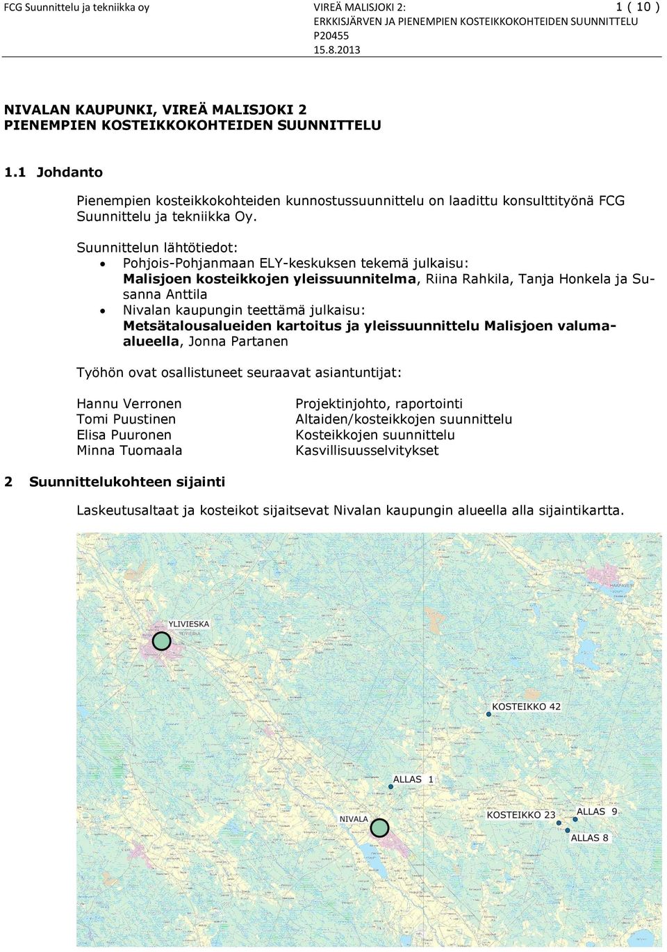 1 Johdanto Pienempien kosteikkokohteiden kunnostussuunnittelu on laadittu konsulttityönä FCG Suunnittelu ja tekniikka Oy.