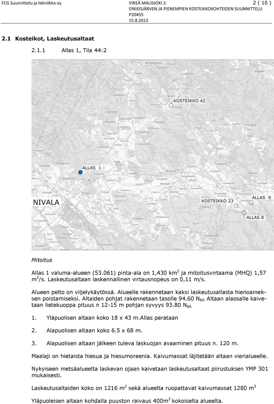 Alueelle rakennetaan kaksi laskeutusallasta hienoaineksen poistamiseksi. Altaiden pohjat rakennetaan tasolle 94.60 N 60. Altaan alaosalle kaivetaan lietekuoppa pituus n 12-15 m pohjan syvyys 93.