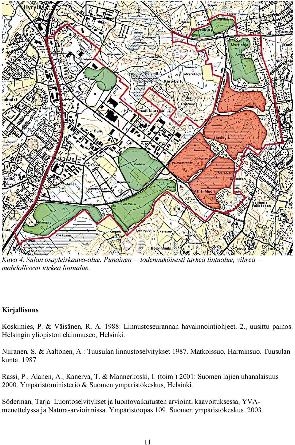 Matkoissuo, Harminsuo. Tuusulan kunta. 1987. Rassi, P., Alanen, A., Kanerva, T. & Mannerkoski, I. (toim.) 2001: Suomen lajien uhanalaisuus 2000.