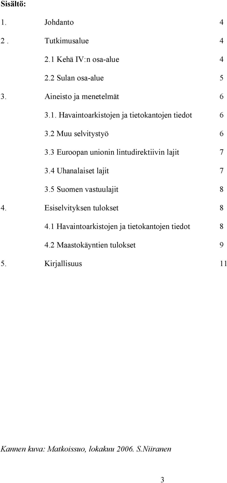 3 Euroopan unionin lintudirektiivin lajit 7 3.4 Uhanalaiset lajit 7 3.5 Suomen vastuulajit 8 4.