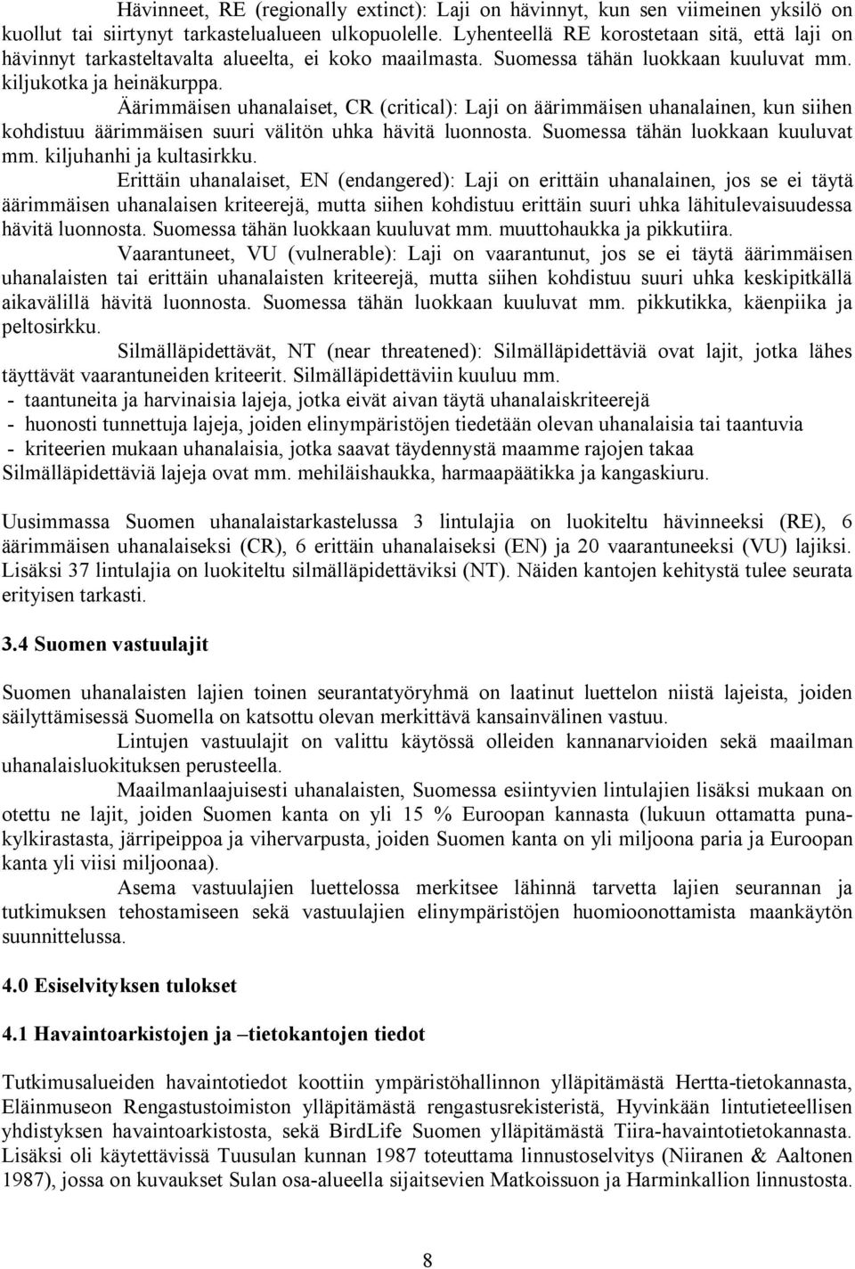 Äärimmäisen uhanalaiset, CR (critical): Laji on äärimmäisen uhanalainen, kun siihen kohdistuu äärimmäisen suuri välitön uhka hävitä luonnosta. Suomessa tähän luokkaan kuuluvat mm.