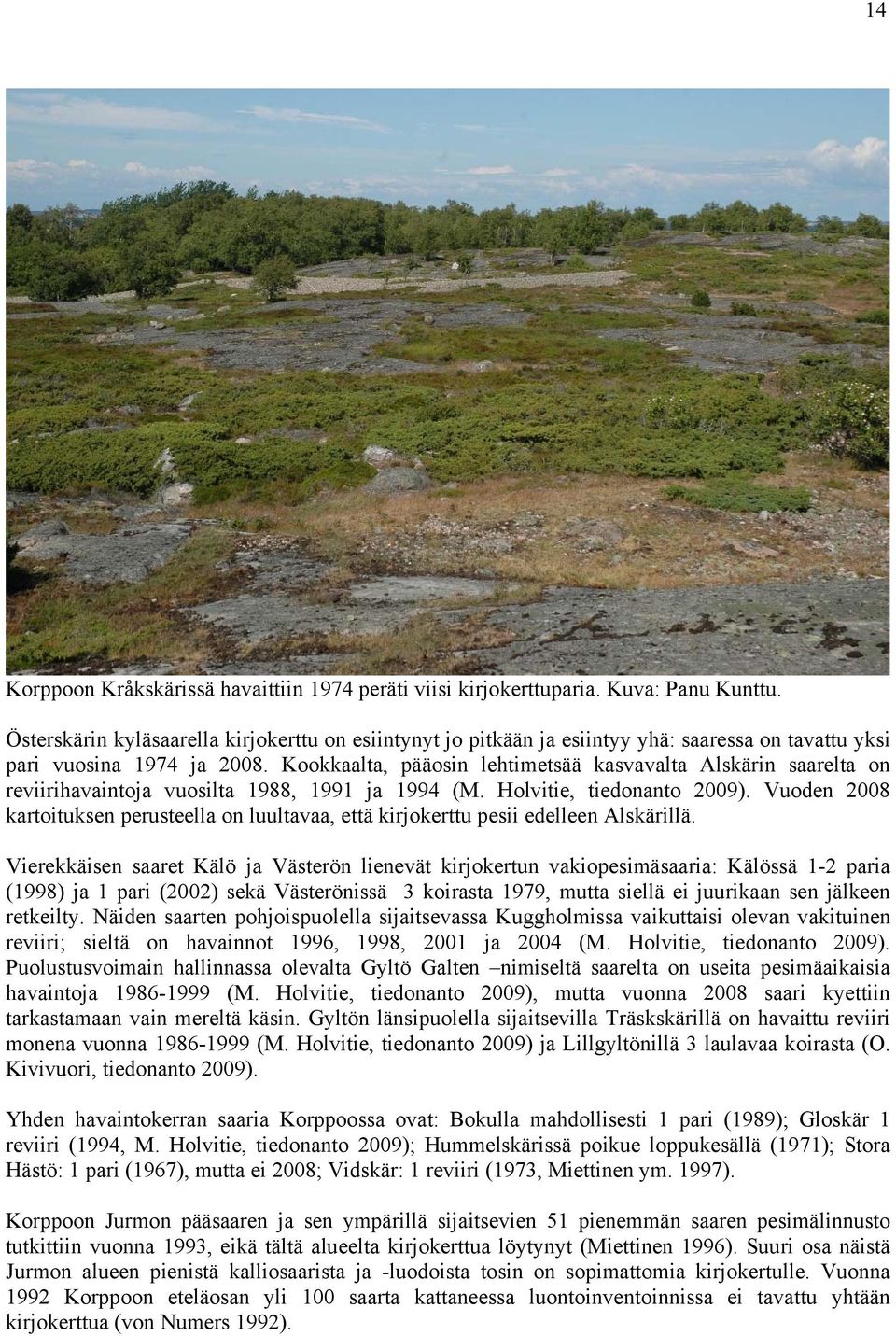 Kookkaalta, pääosin lehtimetsää kasvavalta Alskärin saarelta on reviirihavaintoja vuosilta 1988, 1991 ja 1994 (M. Holvitie, tiedonanto 2009).