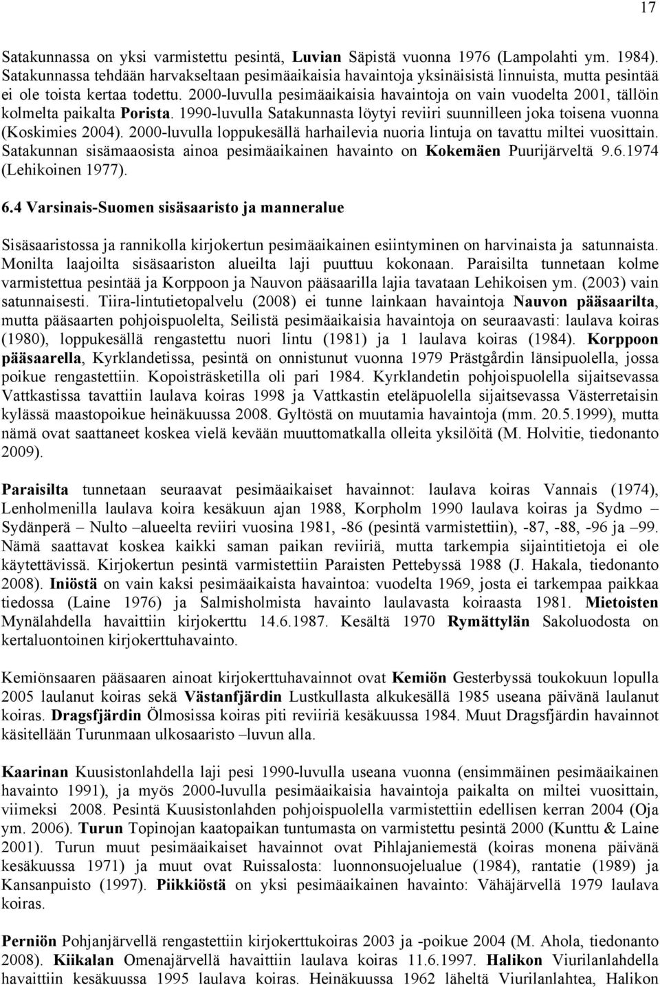 2000-luvulla pesimäaikaisia havaintoja on vain vuodelta 2001, tällöin kolmelta paikalta Porista. 1990-luvulla Satakunnasta löytyi reviiri suunnilleen joka toisena vuonna (Koskimies 2004).