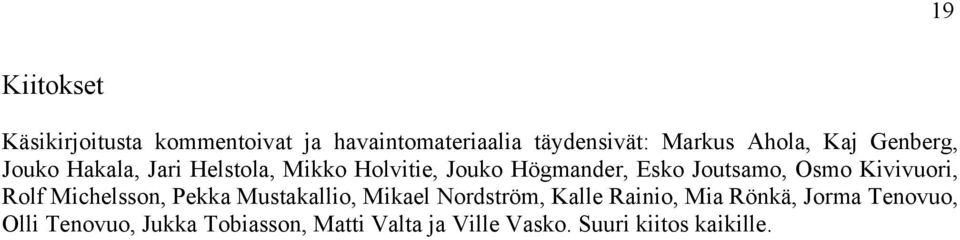 Osmo Kivivuori, Rolf Michelsson, Pekka Mustakallio, Mikael Nordström, Kalle Rainio, Mia