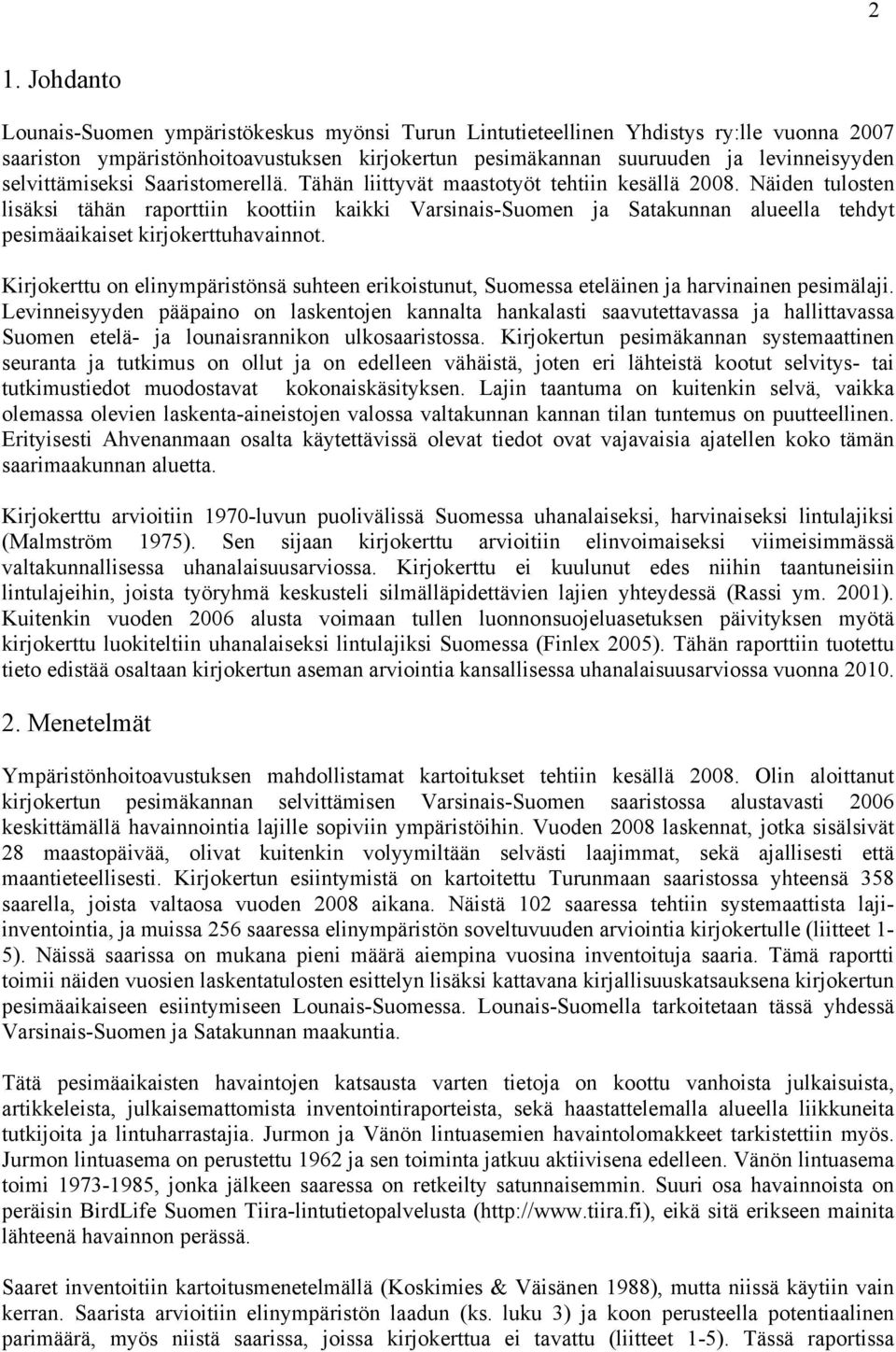 Näiden tulosten lisäksi tähän raporttiin koottiin kaikki Varsinais-Suomen ja Satakunnan alueella tehdyt pesimäaikaiset kirjokerttuhavainnot.