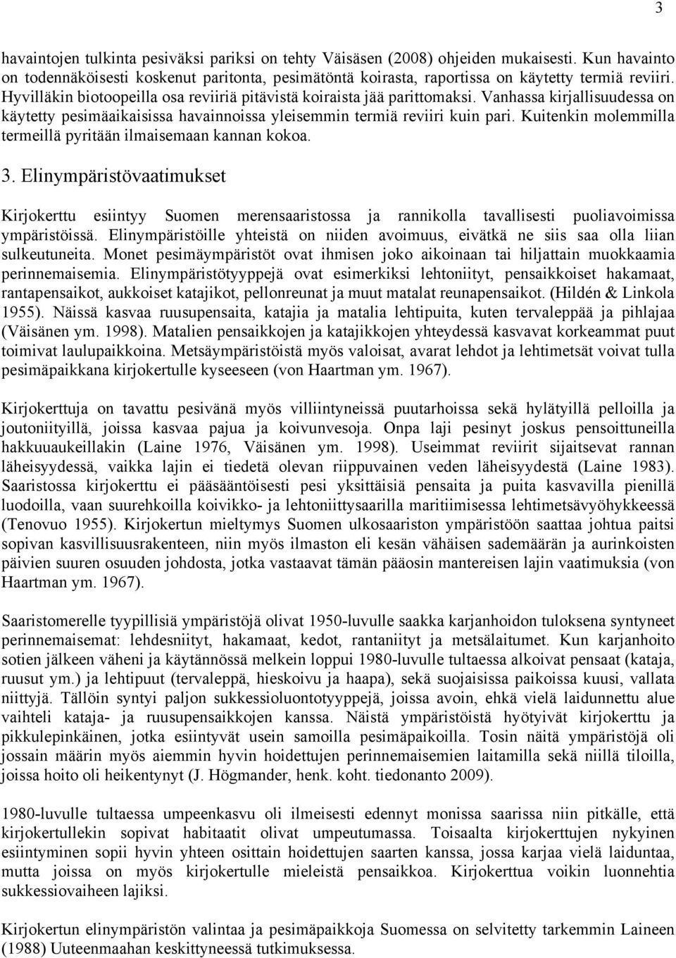 Kuitenkin molemmilla termeillä pyritään ilmaisemaan kannan kokoa. 3. Elinympäristövaatimukset Kirjokerttu esiintyy Suomen merensaaristossa ja rannikolla tavallisesti puoliavoimissa ympäristöissä.