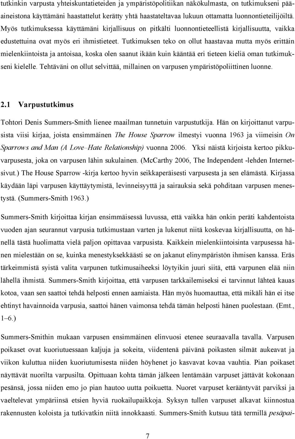 Tutkimuksen teko on ollut haastavaa mutta myös erittäin mielenkiintoista ja antoisaa, koska olen saanut ikään kuin kääntää eri tieteen kieliä oman tutkimukseni kielelle.