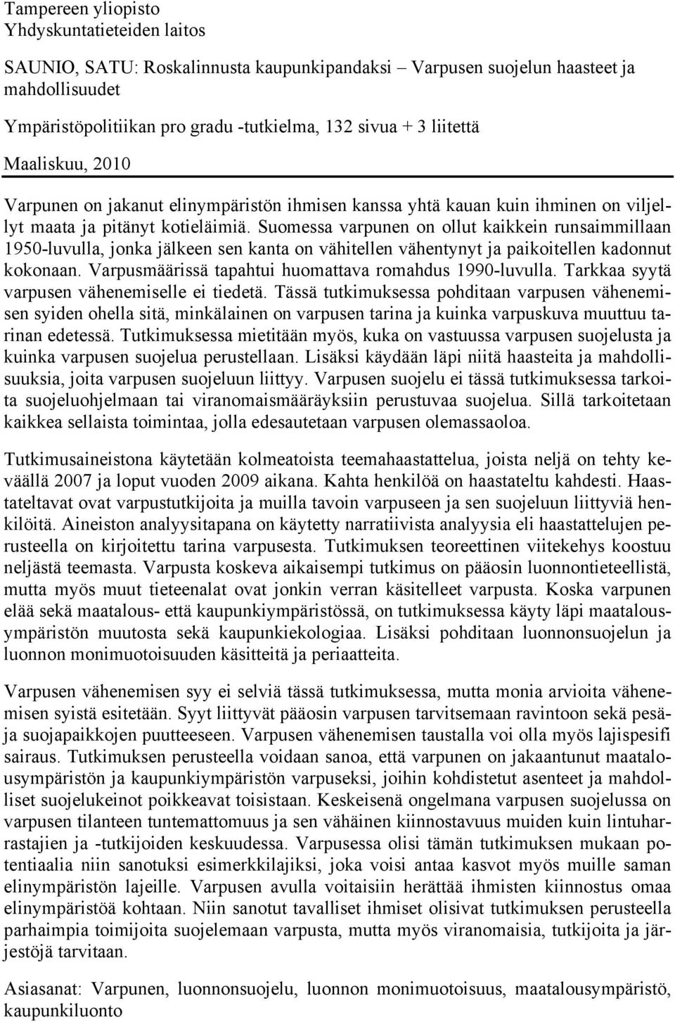 Suomessa varpunen on ollut kaikkein runsaimmillaan 1950-luvulla, jonka jälkeen sen kanta on vähitellen vähentynyt ja paikoitellen kadonnut kokonaan.