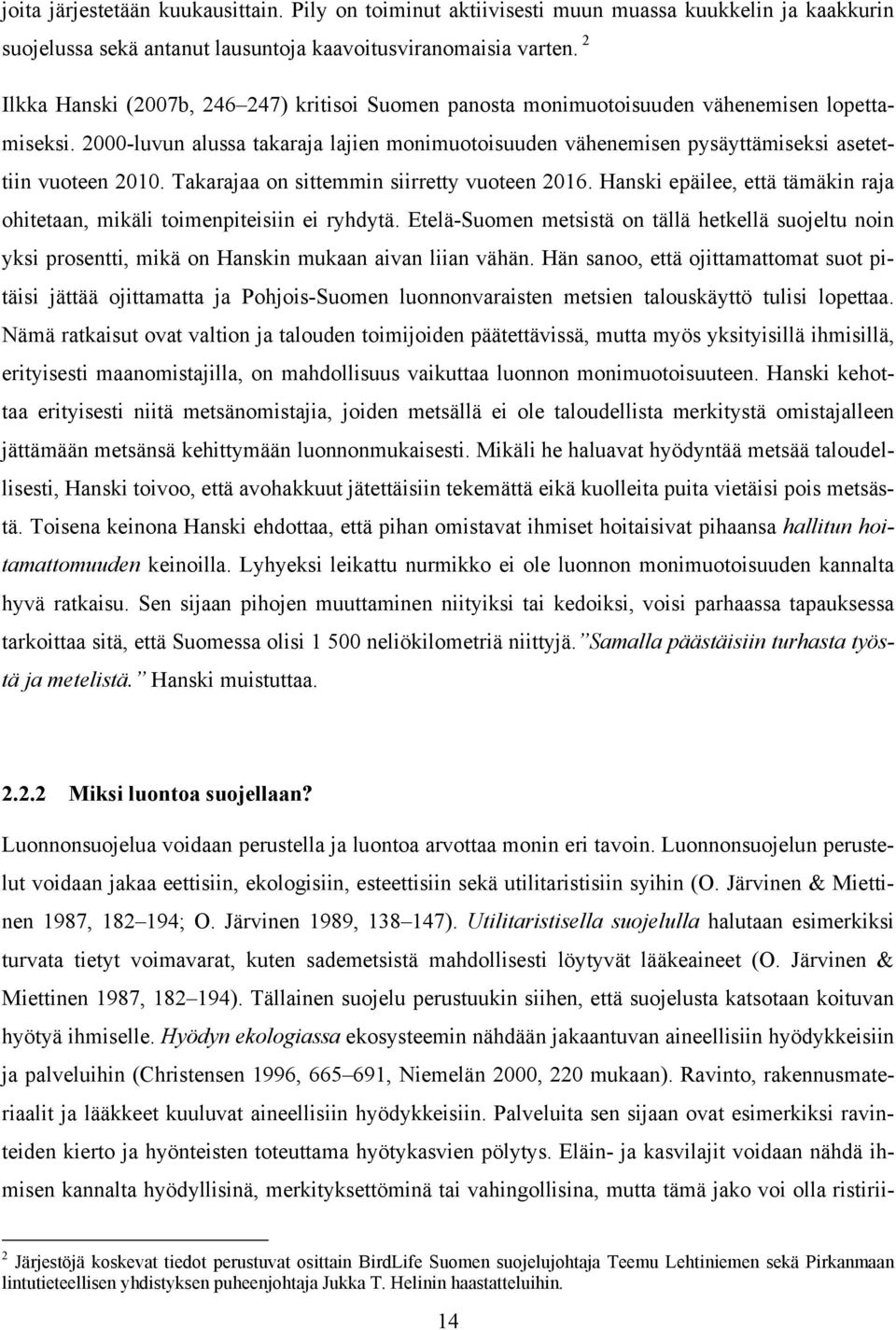 2000-luvun alussa takaraja lajien monimuotoisuuden vähenemisen pysäyttämiseksi asetettiin vuoteen 2010. Takarajaa on sittemmin siirretty vuoteen 2016.