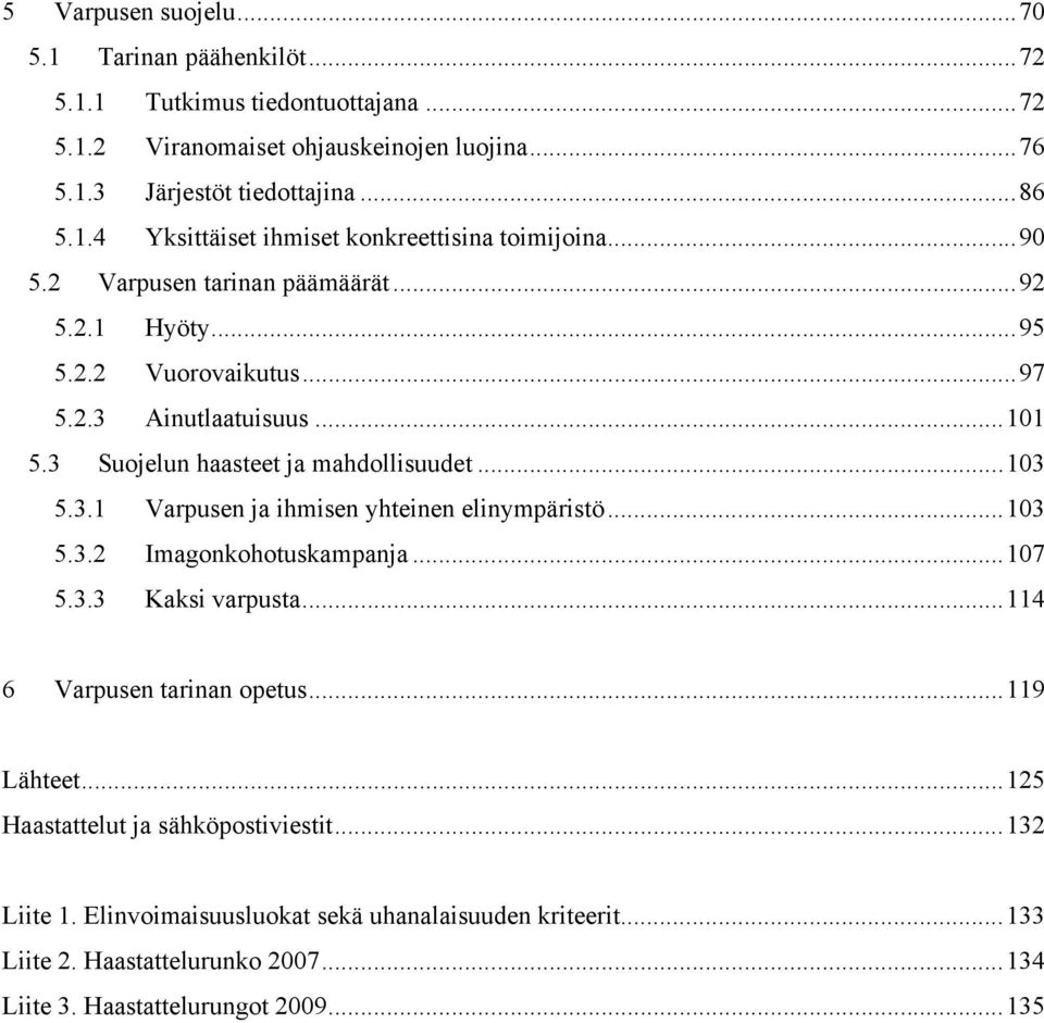 .. 103 5.3.2 Imagonkohotuskampanja... 107 5.3.3 Kaksi varpusta... 114 6 Varpusen tarinan opetus... 119 Lähteet... 125 Haastattelut ja sähköpostiviestit... 132 Liite 1.