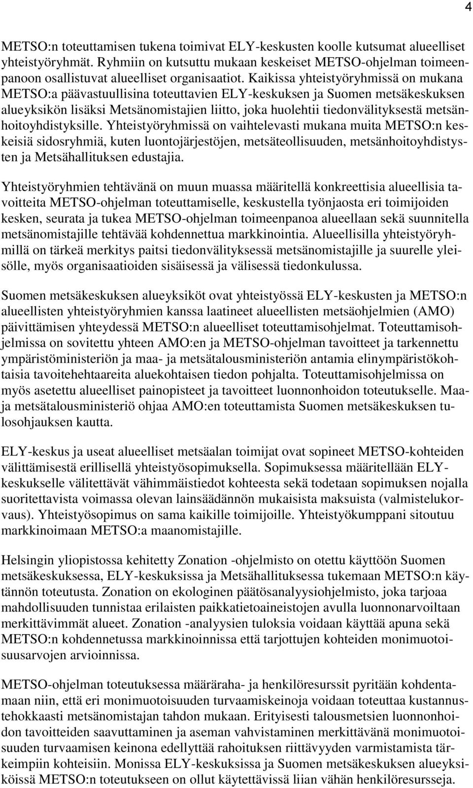 Kaikissa yhteistyöryhmissä on mukana METSO:a päävastuullisina toteuttavien ELY-keskuksen ja Suomen metsäkeskuksen alueyksikön lisäksi Metsänomistajien liitto, joka huolehtii tiedonvälityksestä