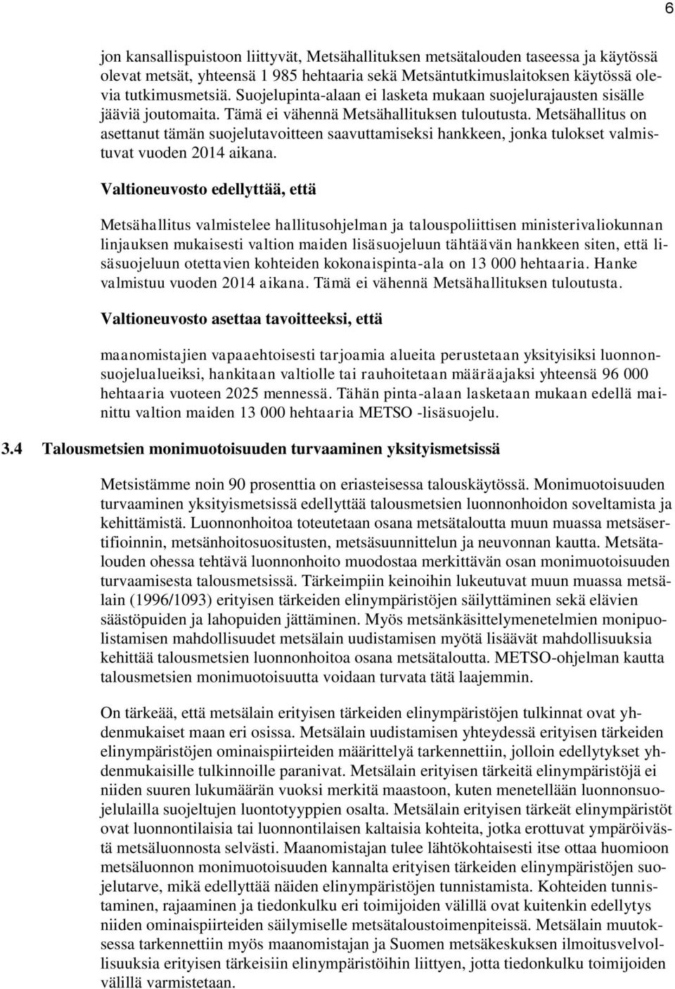 Metsähallitus on asettanut tämän suojelutavoitteen saavuttamiseksi hankkeen, jonka tulokset valmistuvat vuoden 2014 aikana.