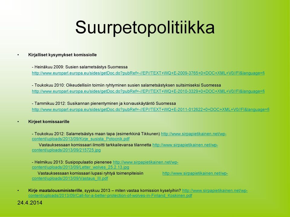 do?pubref=-//ep//text+wq+e-2010-3329+0+doc+xml+v0//fi&language=fi - Tammikuu 2012: Susikannan pienentyminen ja korvauskäytäntö Suomessa http://www.europarl.europa.eu/sides/getdoc.do?pubref=-//ep//text+wq+e-2011-012622+0+doc+xml+v0//fi&language=fi Kirjeet komissaarille - Toukokuu 2012: Salametsästys maan tapa (esimerkkinä Tikkunen) http://www.