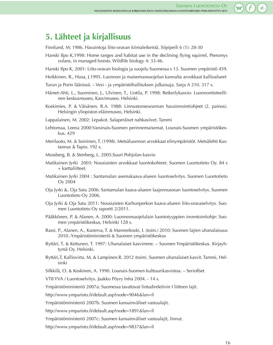 Hanski Ilpo K, 2001: Liito-oravan biologia ja suojelu Suomessa s 13. Suomen ympäristö 459. Heikkinen, R., Husa, J.1995.