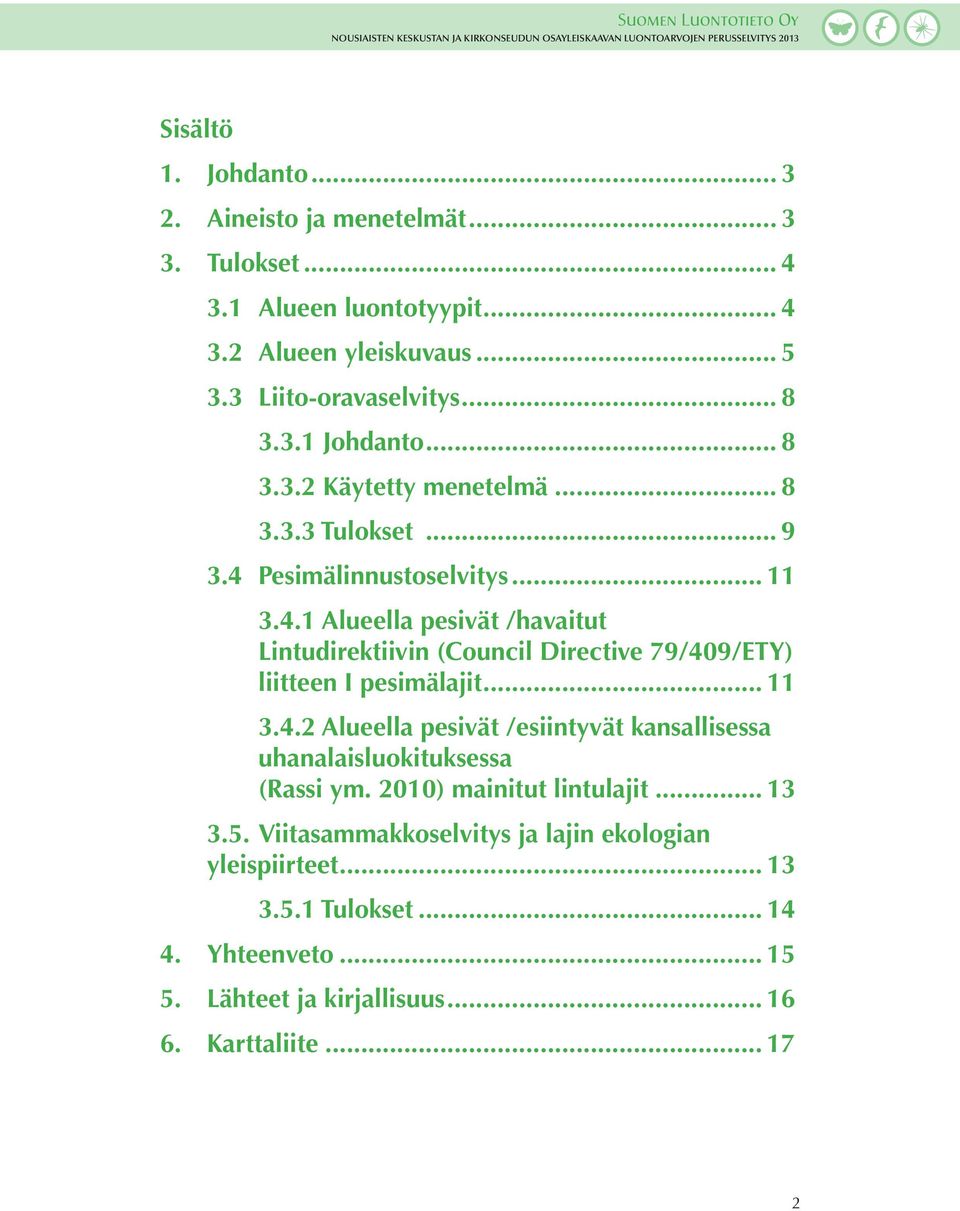 .. Lintudirektiivin (Council Directive 79/409/ETY) liitteen I pesimälajit... 11 3.4.2 Alueella pesivät /esiintyvät kansallisessa.. uhanalaisluokituksessa... (Rassi ym.