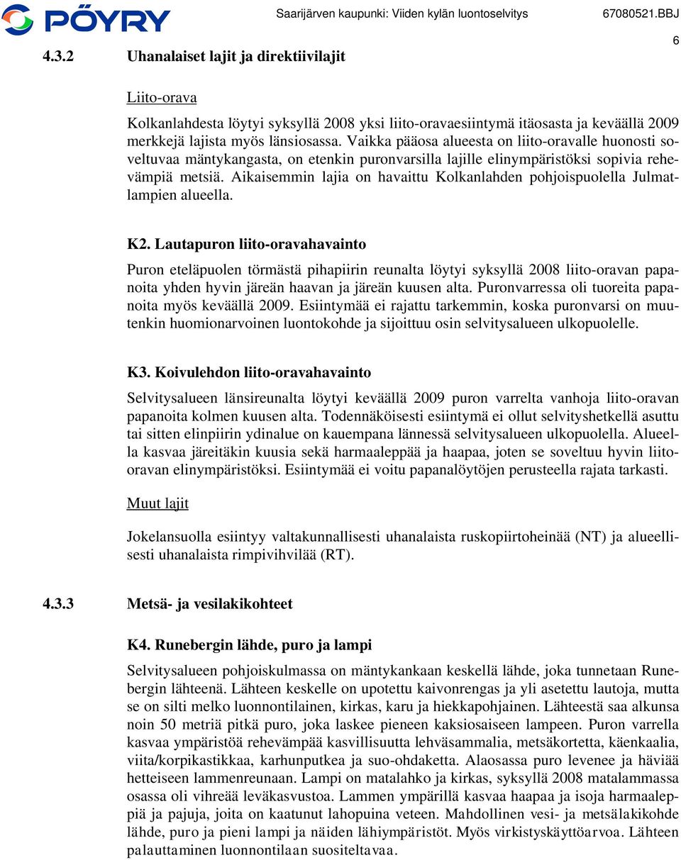 Aikaisemmin lajia on havaittu Kolkanlahden pohjoispuolella Julmatlampien alueella. K2.