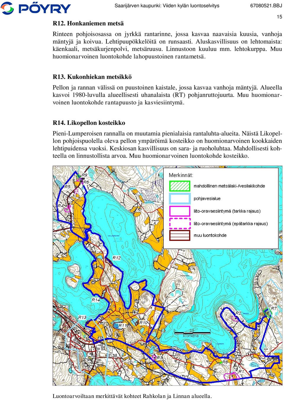 15 R13. Kukonhiekan metsikkö Pellon ja rannan välissä on puustoinen kaistale, jossa kasvaa vanhoja mäntyjä. Alueella kasvoi 1980-luvulla alueellisesti uhanalaista (RT) pohjanruttojuurta.