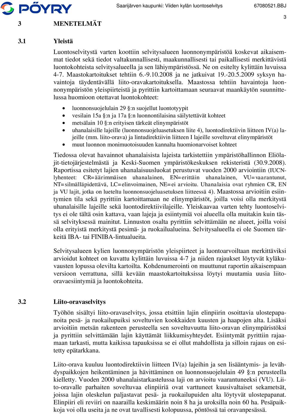 luontokohteista selvitysalueella ja sen lähiympäristössä. Ne on esitelty kylittäin luvuissa 4-7. Maastokartoitukset tehtiin 6.-9.10.2008 ja ne jatkuivat 19.-20.5.