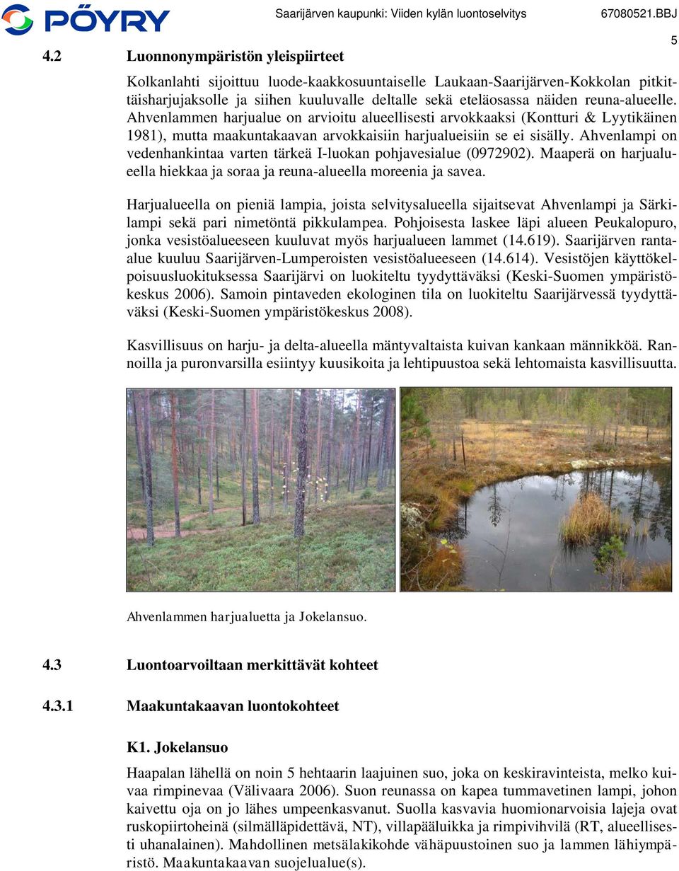 Ahvenlammen harjualue on arvioitu alueellisesti arvokkaaksi (Kontturi & Lyytikäinen 1981), mutta maakuntakaavan arvokkaisiin harjualueisiin se ei sisälly.