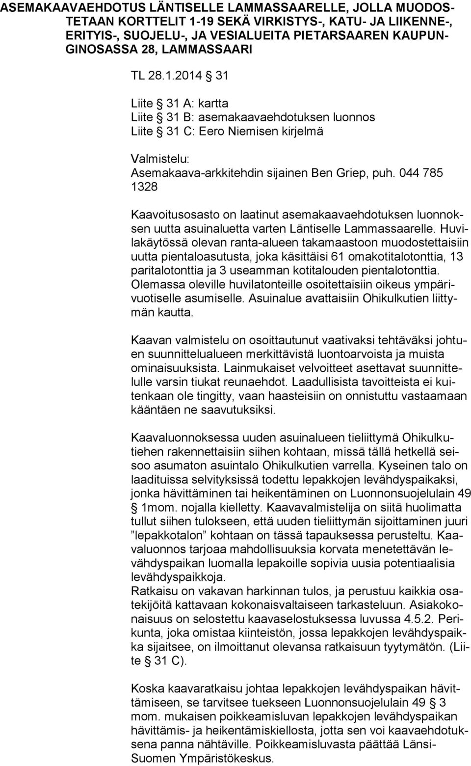 044 785 1328 Kaavoitusosasto on laatinut asemakaavaehdotuksen luonnoksen uutta asuinaluetta varten Läntiselle Lammassaarelle.