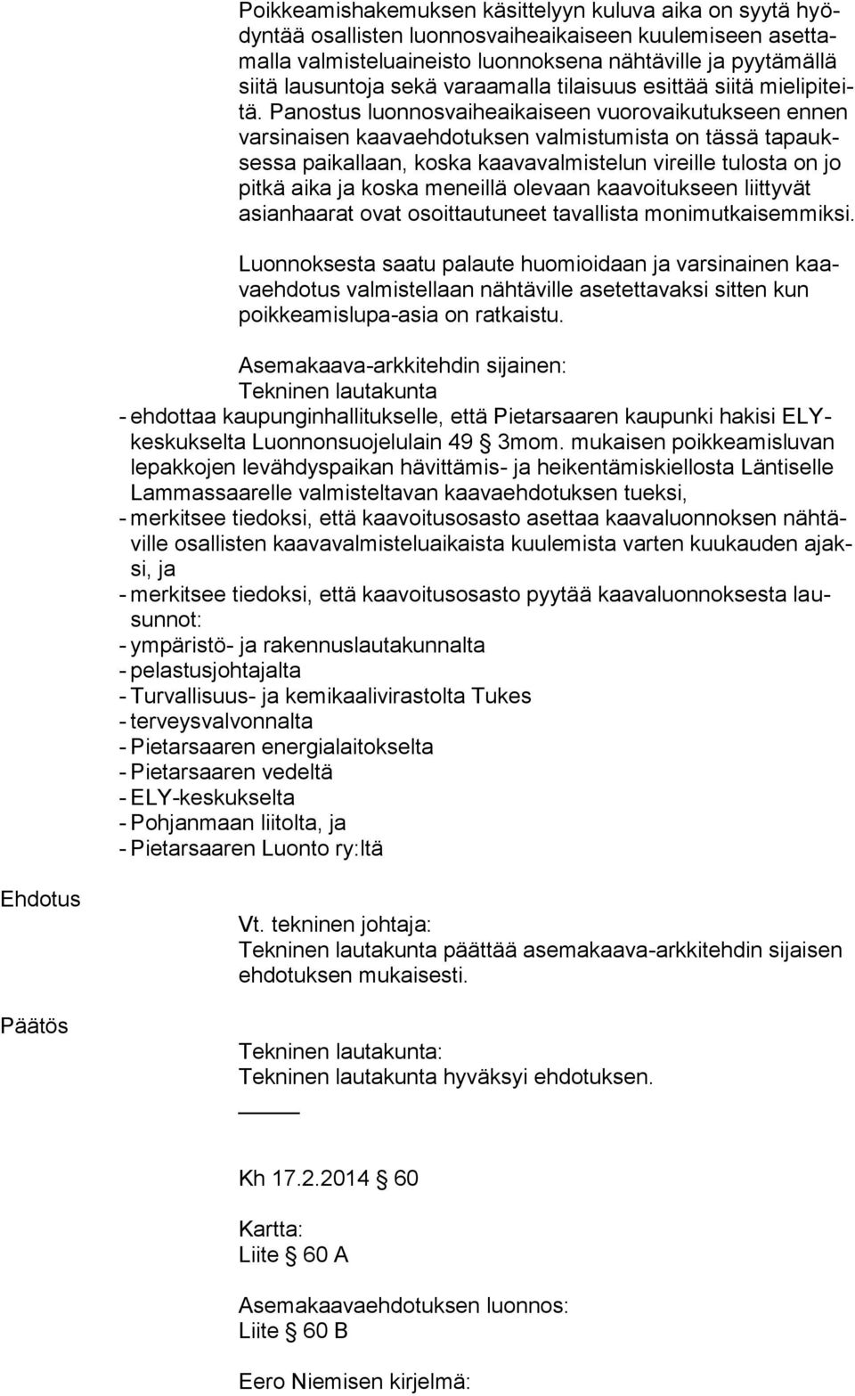 Panostus luonnosvaiheaikaiseen vuorovaikutukseen ennen varsinaisen kaavaehdotuksen valmistumista on tässä tapauksessa paikallaan, koska kaavavalmistelun vireille tulosta on jo pitkä aika ja koska