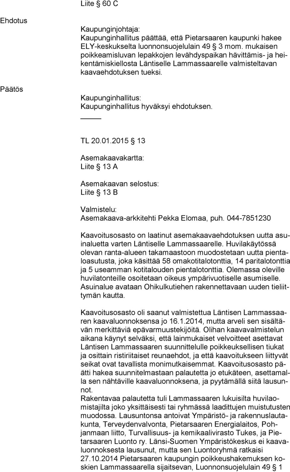 Kaupunginhallitus: Kaupunginhallitus hyväksyi ehdotuksen. TL 20.01.2015 13 Asemakaavakartta: Liite 13 A Asemakaavan selostus: Liite 13 B Valmistelu: Asemakaava-arkkitehti Pekka Elomaa, puh.