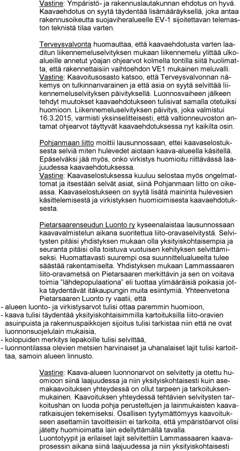 Terveysvalvonta huomauttaa, että kaavaehdotusta varten laaditun liikennemeluselvityksen mukaan liikennemelu ylittää ulkoalueille annetut yöajan ohjearvot kolmella tontilla siitä huolimatta, että