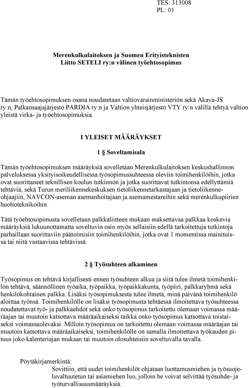 I YLEISET MÄÄRÄYKSET 1 Soveltamisala Tämän työehtosopimuksen määräyksiä sovelletaan Merenkulkulaitoksen keskushallinnon palveluksessa yksityisoikeudellisessa työsopimussuhteessa oleviin