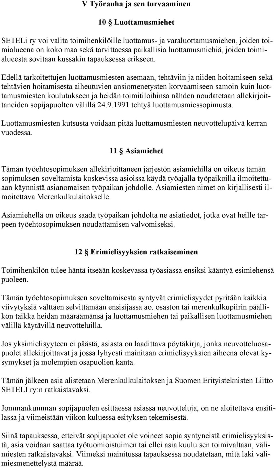 Edellä tarkoitettujen luottamusmiesten asemaan, tehtäviin ja niiden hoitamiseen sekä tehtävien hoitamisesta aiheutuvien ansiomenetysten korvaamiseen samoin kuin luottamusmiesten koulutukseen ja