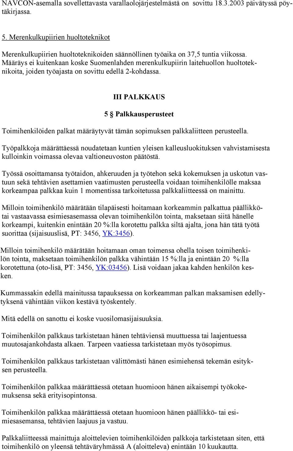 Määräys ei kuitenkaan koske Suomenlahden merenkulkupiirin laitehuollon huoltoteknikoita, joiden työajasta on sovittu edellä 2-kohdassa.