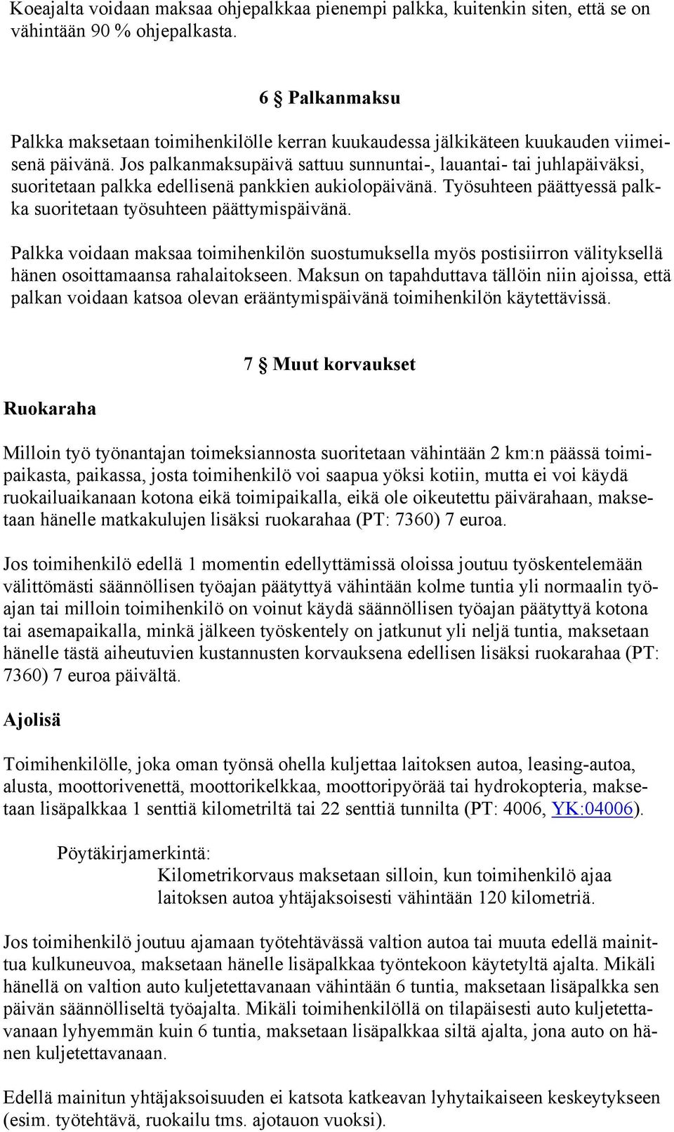 Jos palkanmaksupäivä sattuu sunnuntai-, lauantai- tai juhlapäiväksi, suoritetaan palkka edellisenä pankkien aukiolopäivänä. Työsuhteen päättyessä palkka suoritetaan työsuhteen päättymispäivänä.