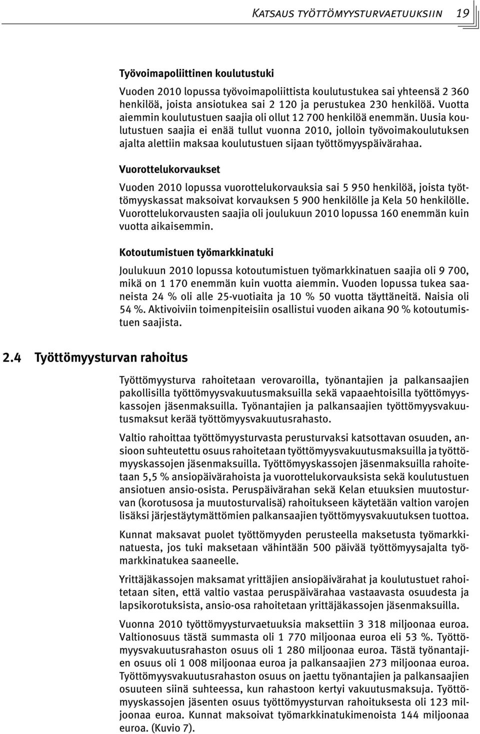 Uusia koulutustuen saajia ei enää tullut vuonna 2010, jolloin työvoimakoulutuksen ajalta alettiin maksaa koulutustuen sijaan työttömyyspäivärahaa.