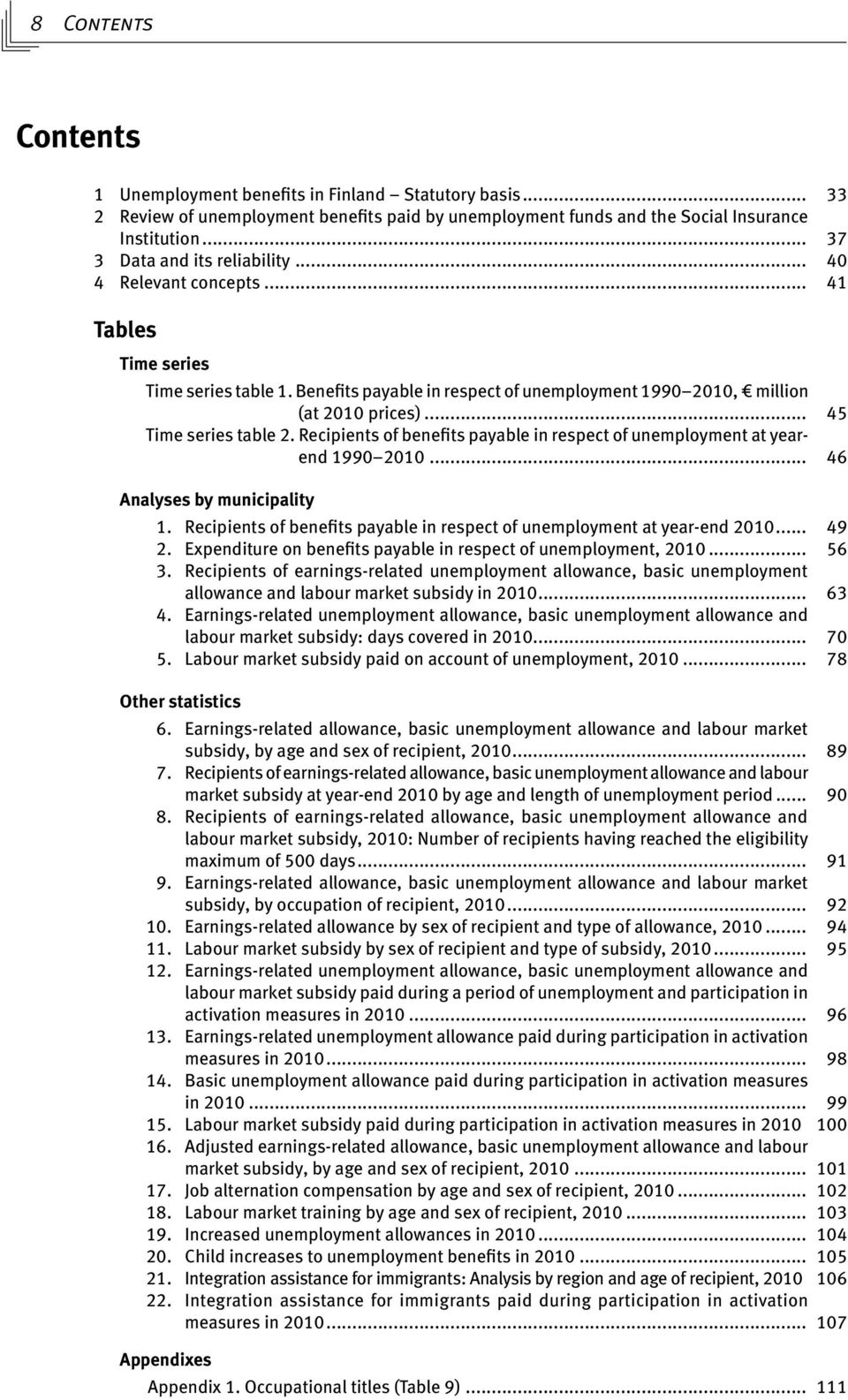 .. 45 Time series table 2. Recipients of benefits payable in respect of unemployment at yearend 1990 2010... 46 Analyses by municipality 1.