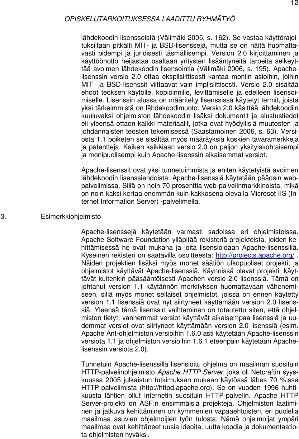 0 kirjoittaminen ja käyttöönotto heijastaa osaltaan yritysten lisääntyneitä tarpeita selkeyttää avoimen lähdekoodin lisensointia (Välimäki 2006, s. 195). Apachelisenssin versio 2.