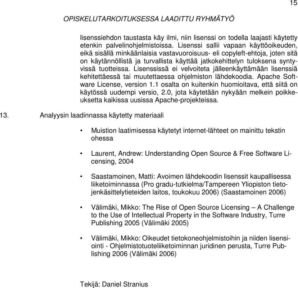 tuotteissa. Lisenssissä ei velvoiteta jälleenkäyttämään lisenssiä kehitettäessä tai muutettaessa ohjelmiston lähdekoodia. Apache Software License, version 1.