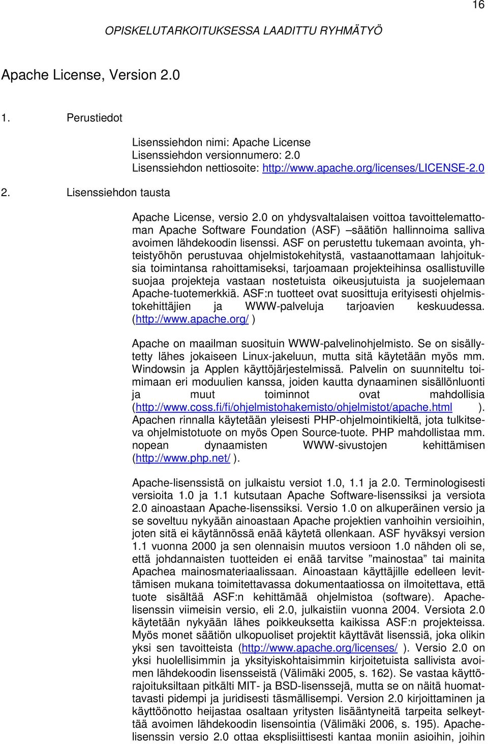 ASF on perustettu tukemaan avointa, yhteistyöhön perustuvaa ohjelmistokehitystä, vastaanottamaan lahjoituksia toimintansa rahoittamiseksi, tarjoamaan projekteihinsa osallistuville suojaa projekteja