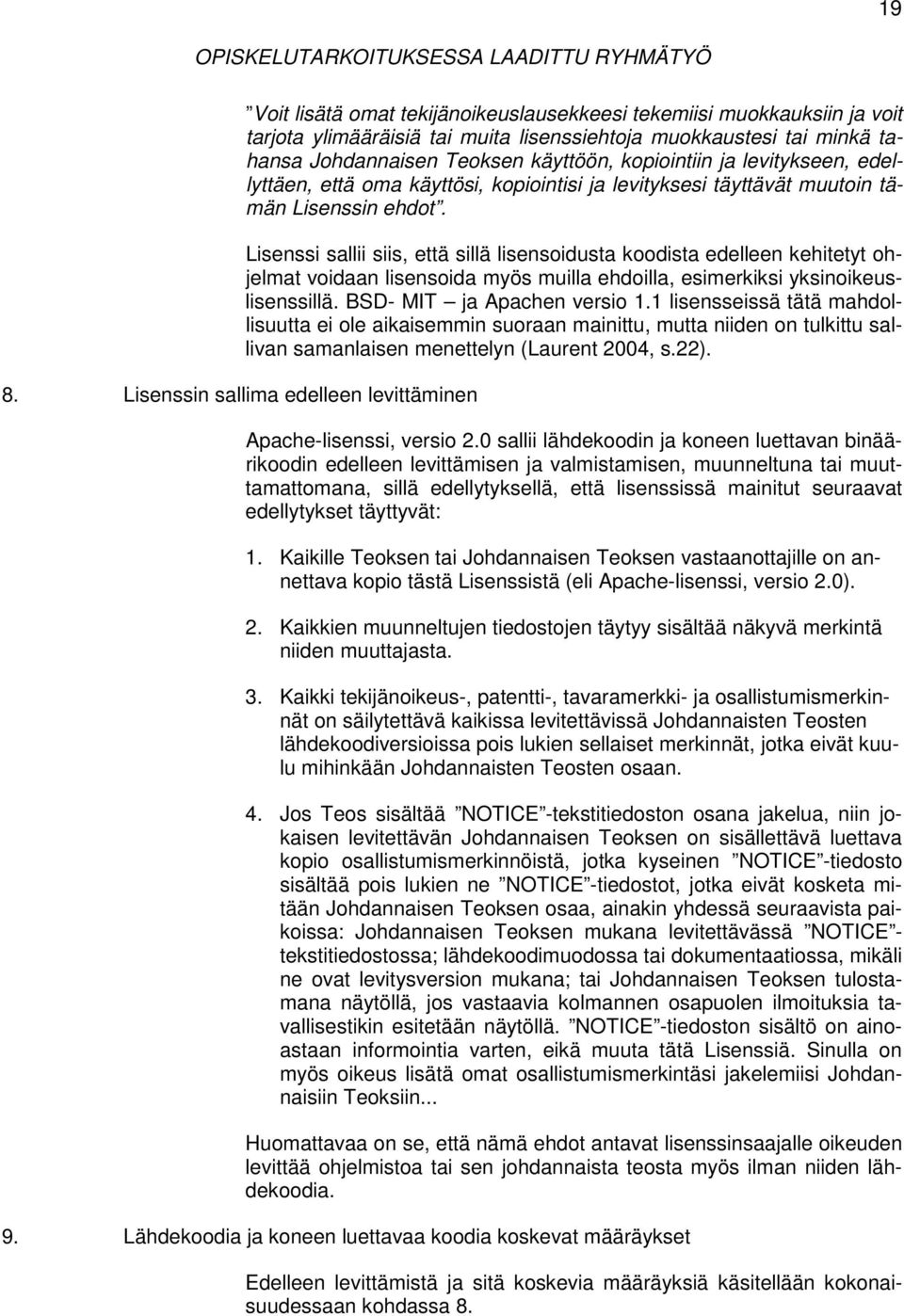 Lisenssi sallii siis, että sillä lisensoidusta koodista edelleen kehitetyt ohjelmat voidaan lisensoida myös muilla ehdoilla, esimerkiksi yksinoikeuslisenssillä. BSD- MIT ja Apachen versio 1.