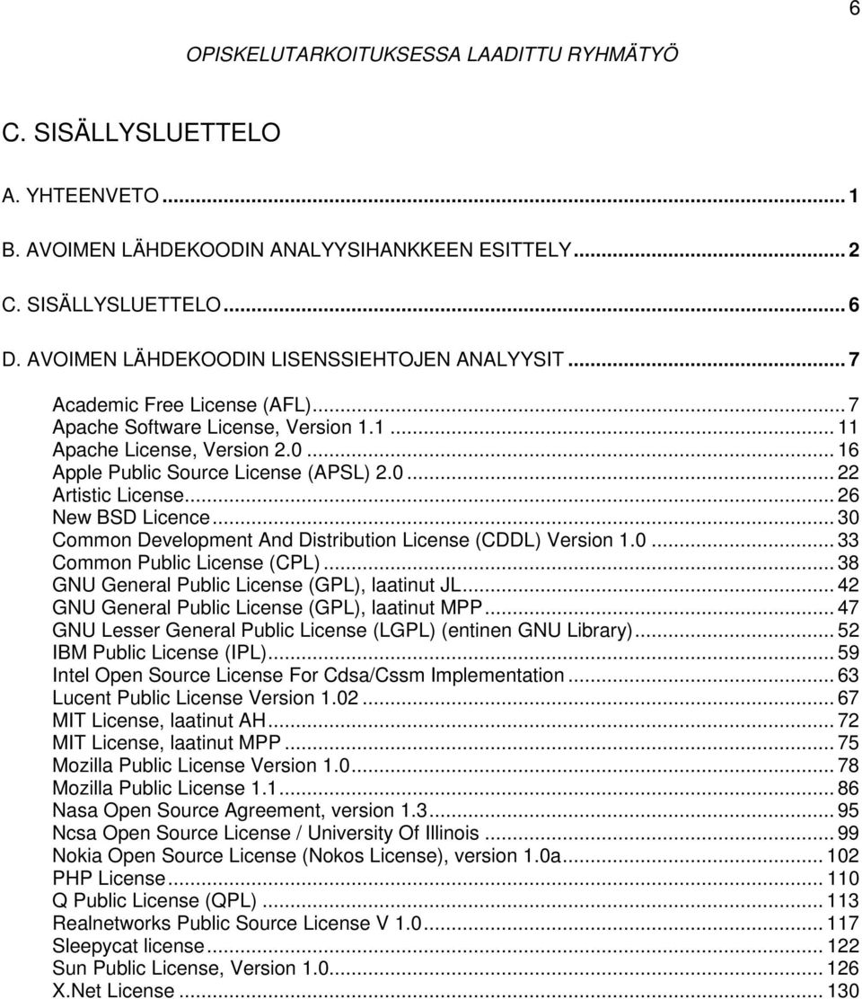 .. 30 Common Development And Distribution License (CDDL) Version 1.0... 33 Common Public License (CPL)... 38 GNU General Public License (GPL), laatinut JL.