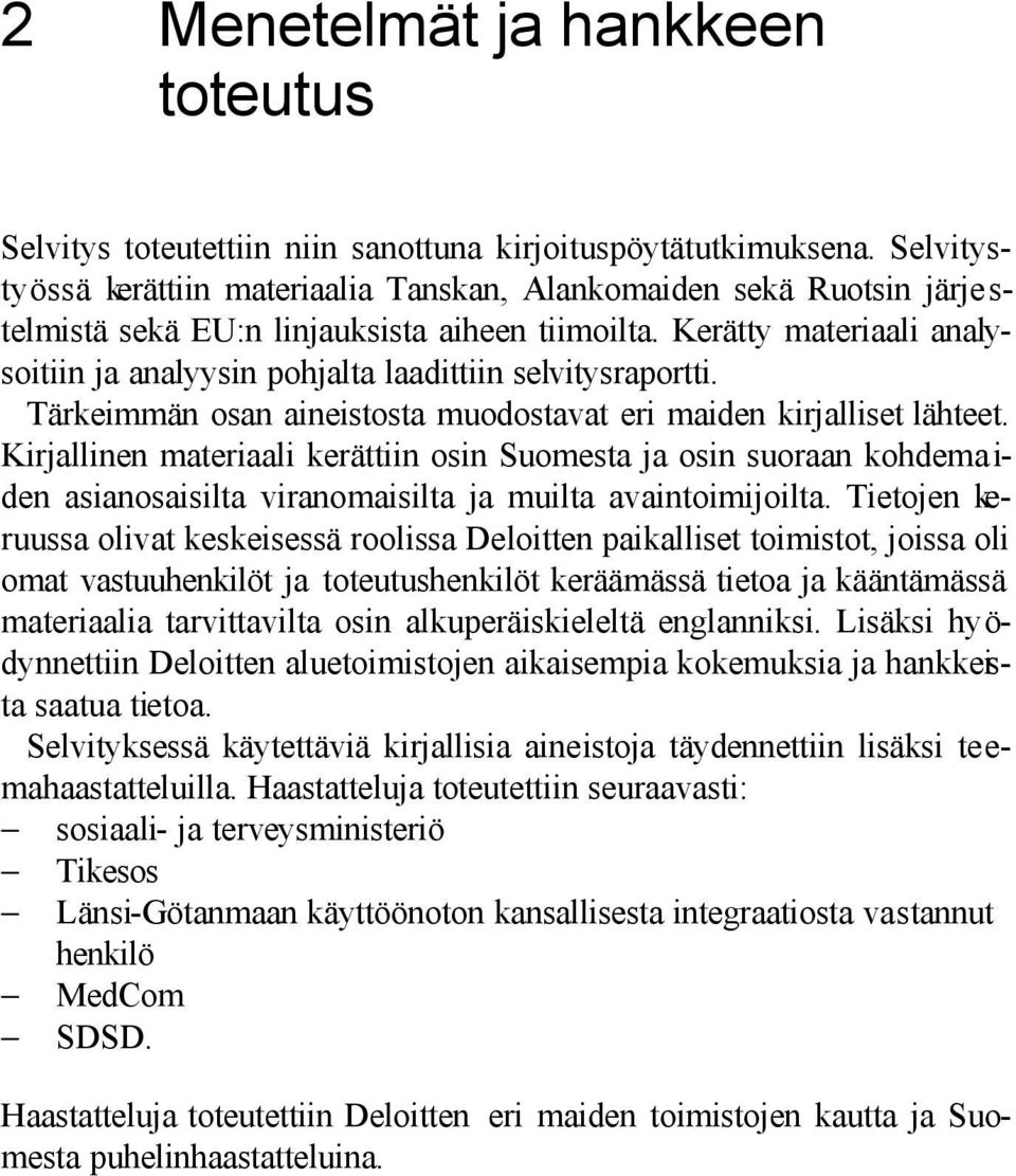 Kerätty materiaali analysoitiin ja analyysin pohjalta laadittiin selvitysraportti. Tärkeimmän osan aineistosta muodostavat eri maiden kirjalliset lähteet.