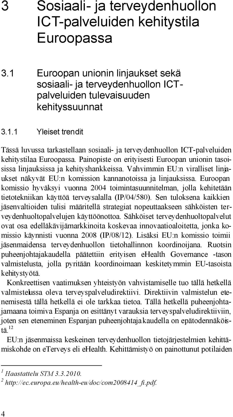 Euroopan komissio hyväksyi vuonna 2004 toimintasuunnitelman, jolla kehitetään tietotekniikan käyttöä terveysalalla (IP/04/580).