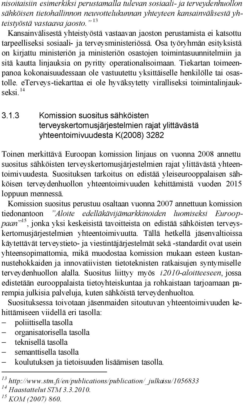 Osa työryhmän esityksistä on kirjattu ministeriön ja ministeriön osastojen toimintasuunnitelmiin ja sitä kautta linjauksia on pyritty operationalisoimaan.