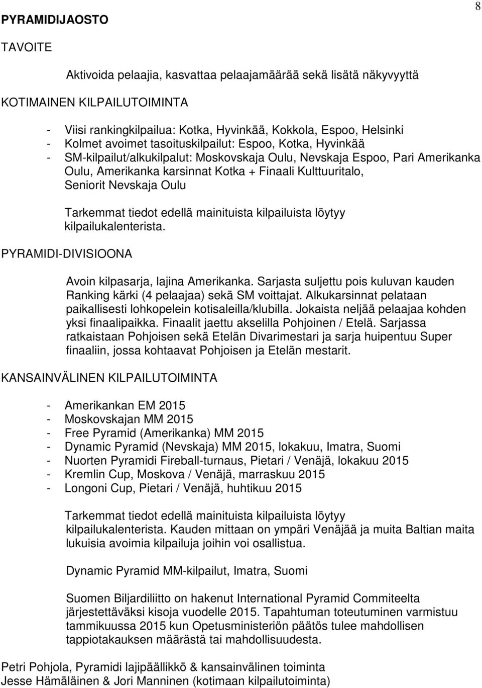 Nevskaja Oulu Tarkemmat tiedot edellä mainituista kilpailuista löytyy kilpailukalenterista. PYRAMIDI-DIVISIOONA Avoin kilpasarja, lajina Amerikanka.