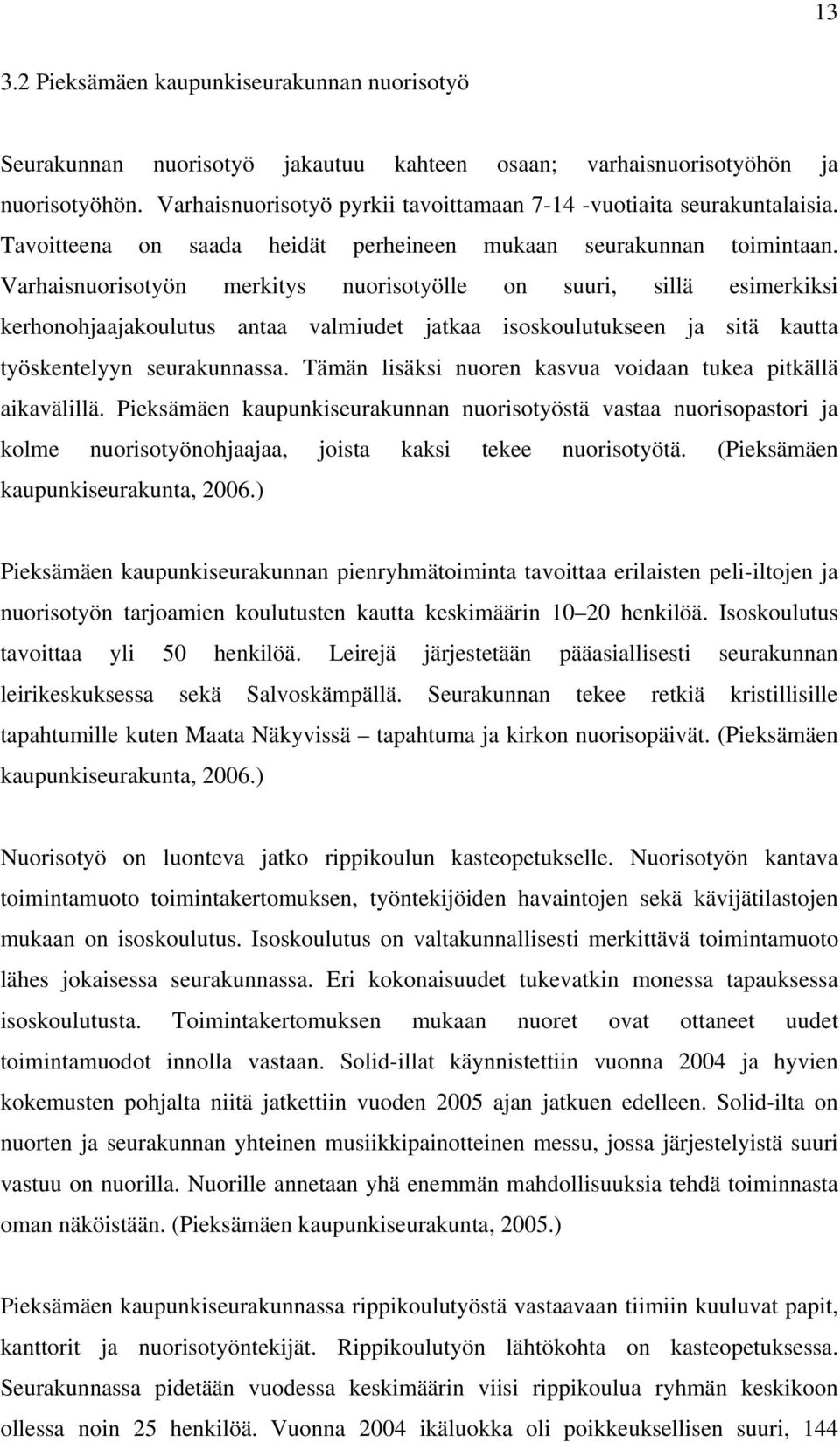 Varhaisnuorisotyön merkitys nuorisotyölle on suuri, sillä esimerkiksi kerhonohjaajakoulutus antaa valmiudet jatkaa isoskoulutukseen ja sitä kautta työskentelyyn seurakunnassa.